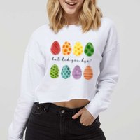 But Did You Dye Funny Easter Eggs Cropped Pullover Crew