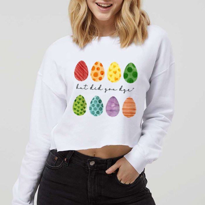 But Did You Dye Funny Easter Eggs Cropped Pullover Crew
