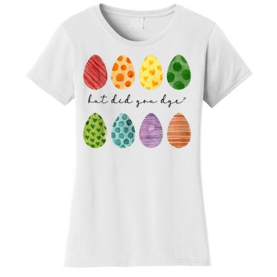 But Did You Dye Funny Easter Eggs Women's T-Shirt