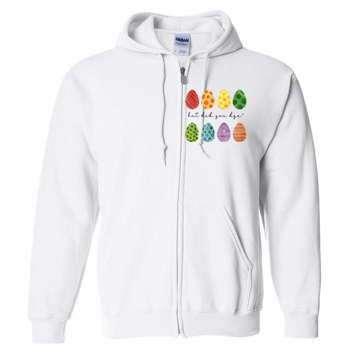 But Did You Dye Funny Easter Eggs Full Zip Hoodie