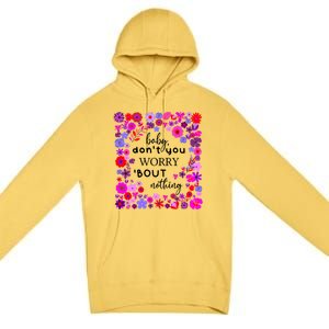 Baby Dont You Worry About Nothing Ladies Freedom Concern Meaningful Gift Premium Pullover Hoodie