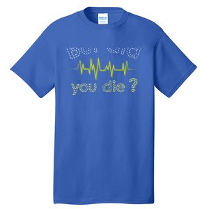 But Did You Die Nurse Heartbeat Joke Humor Great Gift Tall T-Shirt