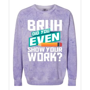 Bruh Did You Even Show Your Work Math Lover Math Teacher Colorblast Crewneck Sweatshirt