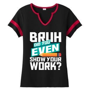 Bruh Did You Even Show Your Work Math Lover Math Teacher Ladies Halftime Notch Neck Tee