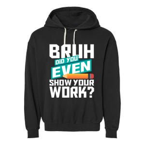 Bruh Did You Even Show Your Work Math Lover Math Teacher Garment-Dyed Fleece Hoodie