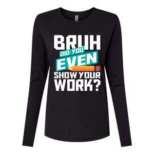 Bruh Did You Even Show Your Work Math Lover Math Teacher Womens Cotton Relaxed Long Sleeve T-Shirt