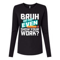 Bruh Did You Even Show Your Work Math Lover Math Teacher Womens Cotton Relaxed Long Sleeve T-Shirt