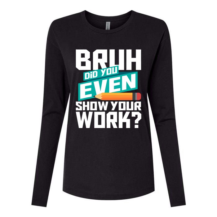 Bruh Did You Even Show Your Work Math Lover Math Teacher Womens Cotton Relaxed Long Sleeve T-Shirt