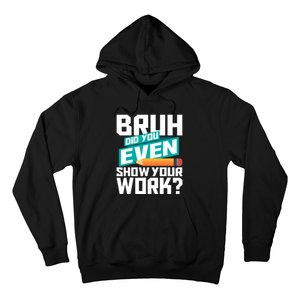 Bruh Did You Even Show Your Work Math Lover Math Teacher Hoodie