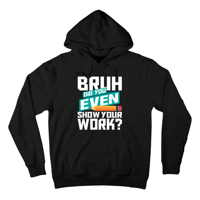 Bruh Did You Even Show Your Work Math Lover Math Teacher Hoodie