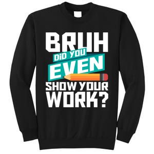 Bruh Did You Even Show Your Work Math Lover Math Teacher Sweatshirt