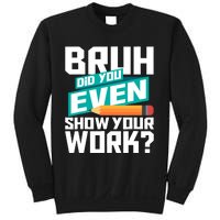 Bruh Did You Even Show Your Work Math Lover Math Teacher Sweatshirt