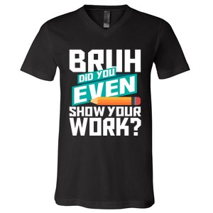 Bruh Did You Even Show Your Work Math Lover Math Teacher V-Neck T-Shirt