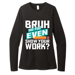 Bruh Did You Even Show Your Work Math Lover Math Teacher Womens CVC Long Sleeve Shirt