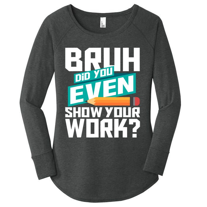 Bruh Did You Even Show Your Work Math Lover Math Teacher Women's Perfect Tri Tunic Long Sleeve Shirt