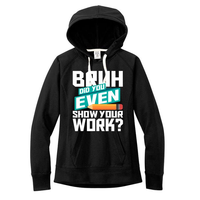 Bruh Did You Even Show Your Work Math Lover Math Teacher Women's Fleece Hoodie