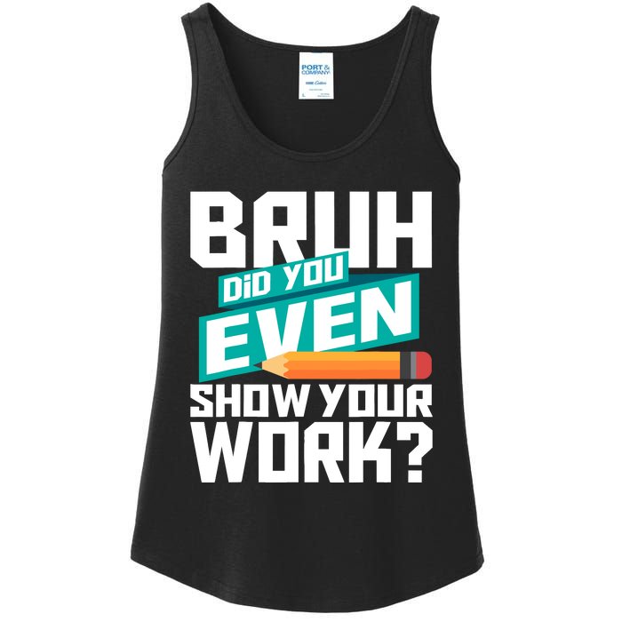 Bruh Did You Even Show Your Work Math Lover Math Teacher Ladies Essential Tank