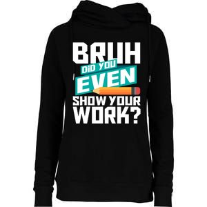 Bruh Did You Even Show Your Work Math Lover Math Teacher Womens Funnel Neck Pullover Hood