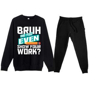 Bruh Did You Even Show Your Work Math Lover Math Teacher Premium Crewneck Sweatsuit Set