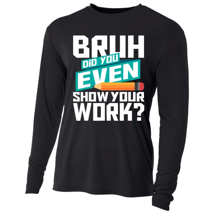 Bruh Did You Even Show Your Work Math Lover Math Teacher Cooling Performance Long Sleeve Crew