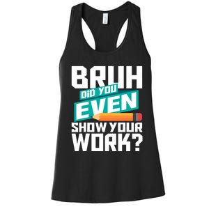 Bruh Did You Even Show Your Work Math Lover Math Teacher Women's Racerback Tank