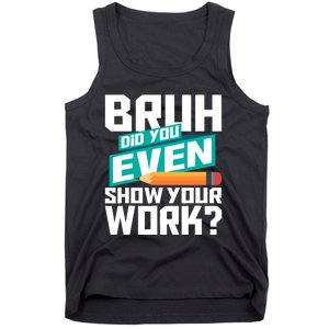 Bruh Did You Even Show Your Work Math Lover Math Teacher Tank Top