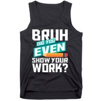 Bruh Did You Even Show Your Work Math Lover Math Teacher Tank Top