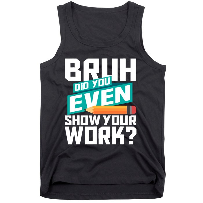 Bruh Did You Even Show Your Work Math Lover Math Teacher Tank Top