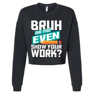 Bruh Did You Even Show Your Work Math Lover Math Teacher Cropped Pullover Crew