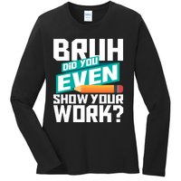 Bruh Did You Even Show Your Work Math Lover Math Teacher Ladies Long Sleeve Shirt