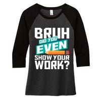 Bruh Did You Even Show Your Work Math Lover Math Teacher Women's Tri-Blend 3/4-Sleeve Raglan Shirt