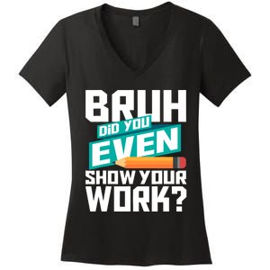 Bruh Did You Even Show Your Work Math Lover Math Teacher Women's V-Neck T-Shirt