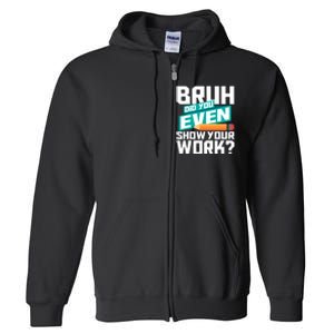 Bruh Did You Even Show Your Work Math Lover Math Teacher Full Zip Hoodie