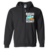 Bruh Did You Even Show Your Work Math Lover Math Teacher Full Zip Hoodie