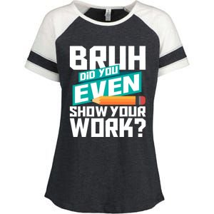 Bruh Did You Even Show Your Work Math Lover Math Teacher Enza Ladies Jersey Colorblock Tee