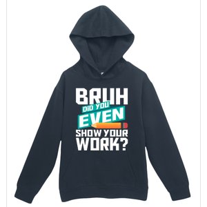 Bruh Did You Even Show Your Work Math Lover Math Teacher Urban Pullover Hoodie