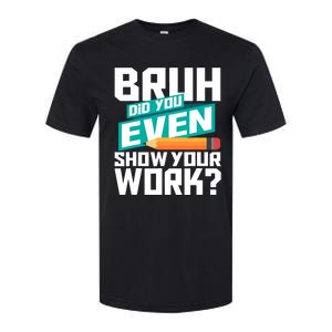 Bruh Did You Even Show Your Work Math Lover Math Teacher Softstyle CVC T-Shirt