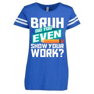 Bruh Did You Even Show Your Work Math Lover Math Teacher Enza Ladies Jersey Football T-Shirt