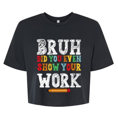 Bruh Did You Even Show Your Work Humorous Funny Math Teacher Bella+Canvas Jersey Crop Tee