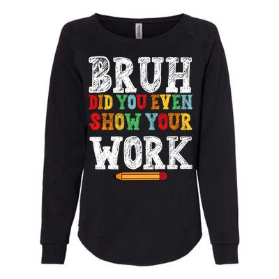 Bruh Did You Even Show Your Work Humorous Funny Math Teacher Womens California Wash Sweatshirt