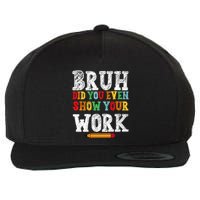 Bruh Did You Even Show Your Work Humorous Funny Math Teacher Wool Snapback Cap