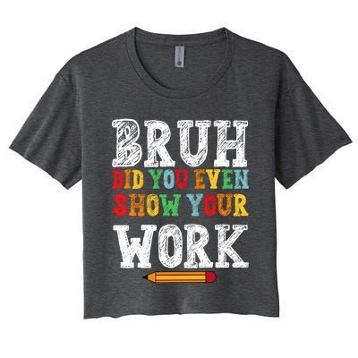 Bruh Did You Even Show Your Work Humorous Funny Math Teacher Women's Crop Top Tee