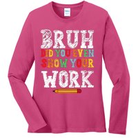 Bruh Did You Even Show Your Work Humorous Funny Math Teacher Ladies Long Sleeve Shirt