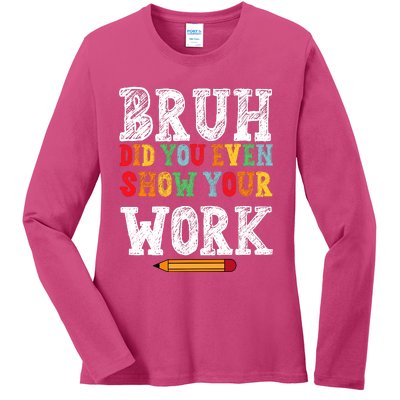 Bruh Did You Even Show Your Work Humorous Funny Math Teacher Ladies Long Sleeve Shirt