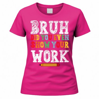 Bruh Did You Even Show Your Work Humorous Funny Math Teacher Women's T-Shirt