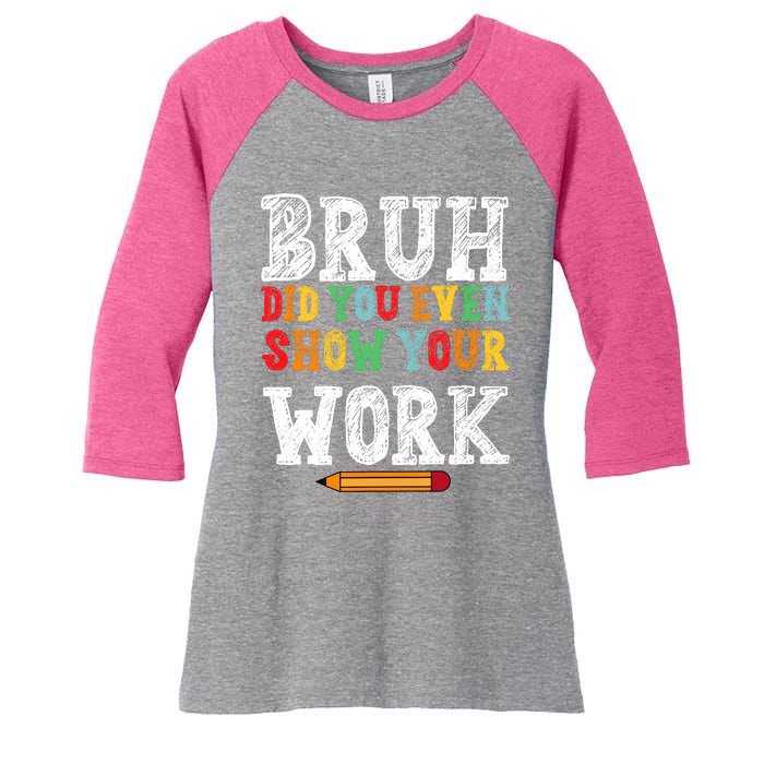 Bruh Did You Even Show Your Work Humorous Funny Math Teacher Women's Tri-Blend 3/4-Sleeve Raglan Shirt