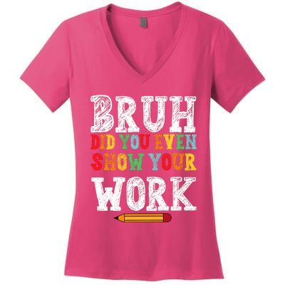 Bruh Did You Even Show Your Work Humorous Funny Math Teacher Women's V-Neck T-Shirt