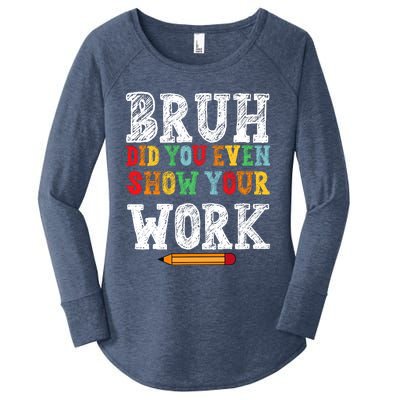 Bruh Did You Even Show Your Work Humorous Funny Math Teacher Women's Perfect Tri Tunic Long Sleeve Shirt