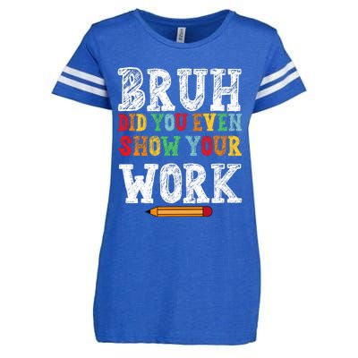 Bruh Did You Even Show Your Work Humorous Funny Math Teacher Enza Ladies Jersey Football T-Shirt