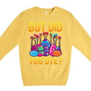 But DId You Dye Cute Funny Easter Egg Hunt Easter Gift Premium Crewneck Sweatshirt